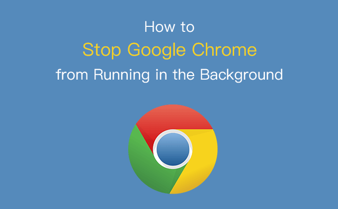 stop chrome from running in the background